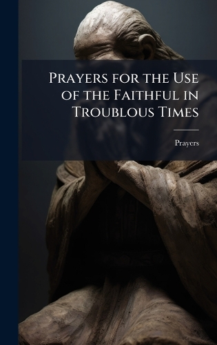Prayers for the Use of the Faithful in Troublous Times