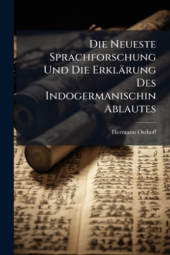 Die Neueste Sprachforschung Und Die Erklärung Des Indogermanischin Ablautes