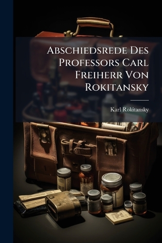 Abschiedsrede Des Professors Carl Freiherr Von Rokitansky