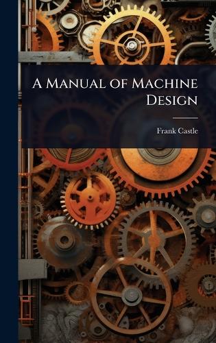 A Manual of Machine Design