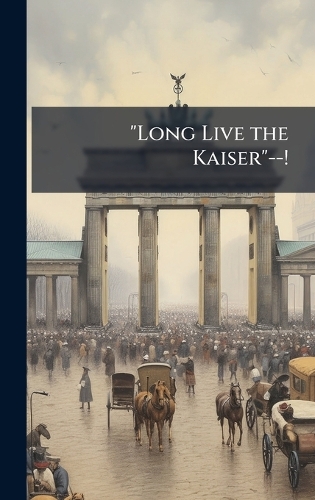 "Long Live the Kaiser"--!
