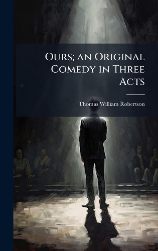 Ours; an Original Comedy in Three Acts