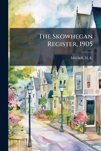 The Skowhegan Register, 1905