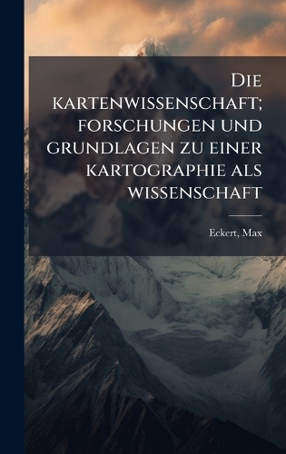 Die kartenwissenschaft; forschungen und grundlagen zu einer kartographie als wissenschaft