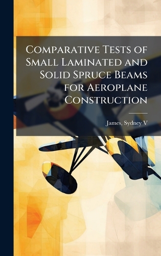 Comparative Tests of Small Laminated and Solid Spruce Beams for Aeroplane Construction