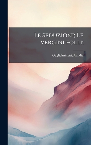 Le seduzioni; Le vergini folli;
