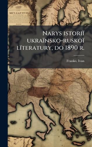 Narys istoriï ukraïnsko-ruskoï lïteratury, do 1890 r.