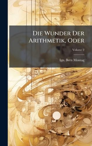 Die Wunder Der Arithmetik, Oder