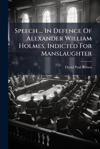 Speech ... In Defence Of Alexander William Holmes, Indicted For Manslaughter