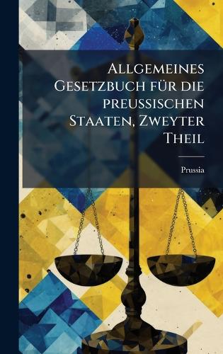 Allgemeines Gesetzbuch fÃ1/4r die preussischen Staaten, Zweyter Theil