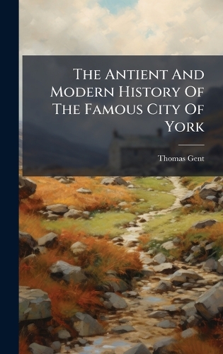 The Antient And Modern History Of The Famous City Of York