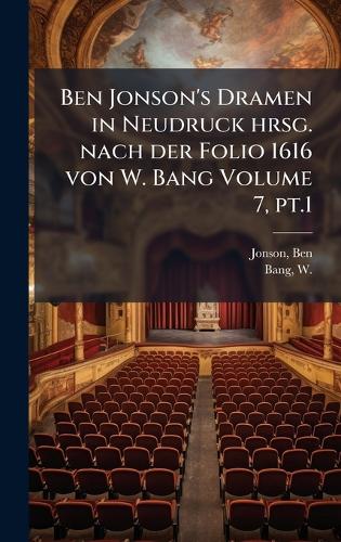 Ben Jonson's Dramen in Neudruck hrsg. nach der Folio 1616 von W. Bang Volume 7, pt.1