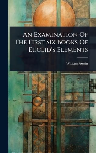 An Examination Of The First Six Books Of Euclid's Elements