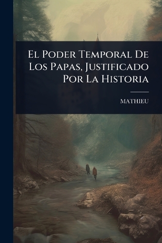 El Poder Temporal De Los Papas, Justificado Por La Historia