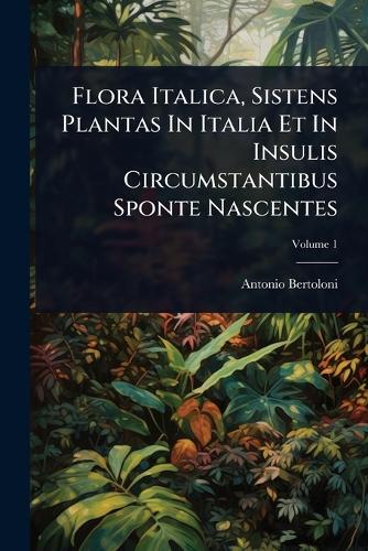 Flora Italica, Sistens Plantas In Italia Et In Insulis Circumstantibus Sponte Nascentes