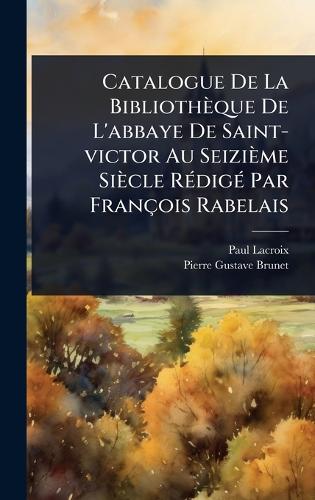Catalogue De La Bibliothèque De L'abbaye De Saint-victor Au Seizième Siècle RÃ(c)digÃ(c) Par François Rabelais