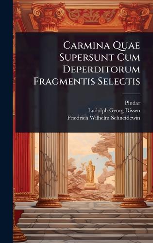 Carmina Quae Supersunt Cum Deperditorum Fragmentis Selectis