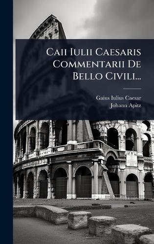 Caii Iulii Caesaris Commentarii De Bello Civili...