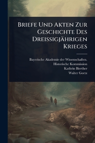 Briefe Und Akten Zur Geschichte Des Dreissigjährigen Krieges
