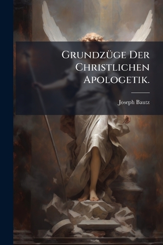 GrundzÃ1/4ge Der Christlichen Apologetik.