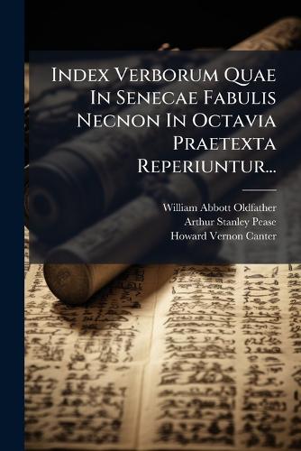 Index Verborum Quae In Senecae Fabulis Necnon In Octavia Praetexta Reperiuntur...