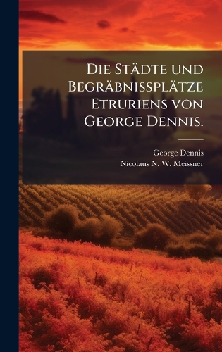 Die Städte und Begräbnissplätze Etruriens von George Dennis.