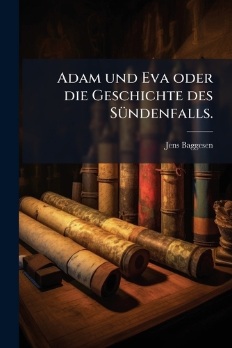 Adam und Eva oder die Geschichte des SÃ1/4ndenfalls.
