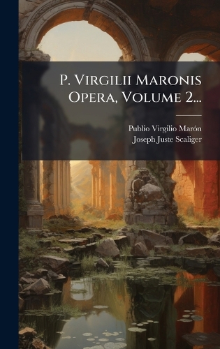 P. Virgilii Maronis Opera, Volume 2...
