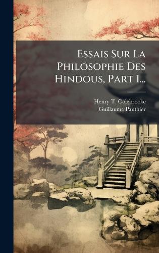 Essais Sur La Philosophie Des Hindous, Part 1...