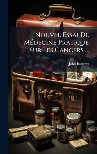 Nouvel Essai De MÃ(c)decine Pratique Sur Les Cancers ...