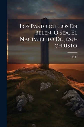Los Pastorcillos En Belen, Ã" Sea, El Nacimiento De Jesu-christo