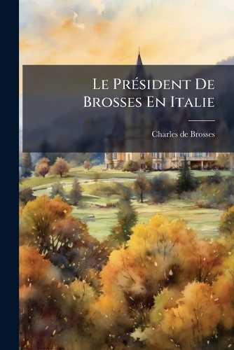 Le PrÃ(c)sident De Brosses En Italie