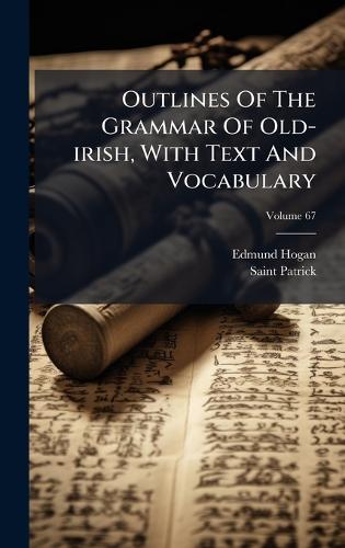 Outlines Of The Grammar Of Old-irish, With Text And Vocabulary