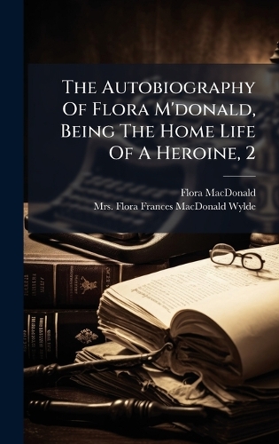 The Autobiography Of Flora M'donald, Being The Home Life Of A Heroine, 2