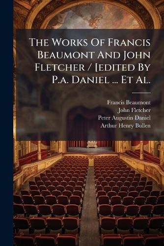 The Works Of Francis Beaumont And John Fletcher / [edited By P.a. Daniel ... Et Al.