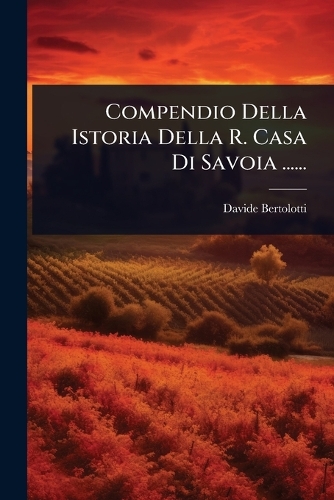 Compendio Della Istoria Della R. Casa Di Savoia ......