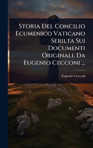 Storia Del Concilio Ecumenico Vaticano Serilta Sui Documenti Originali, Da Eugenio Cecconi ...