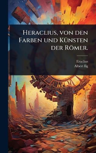 Heraclius, von den Farben und KÃ1/4nsten der Römer.