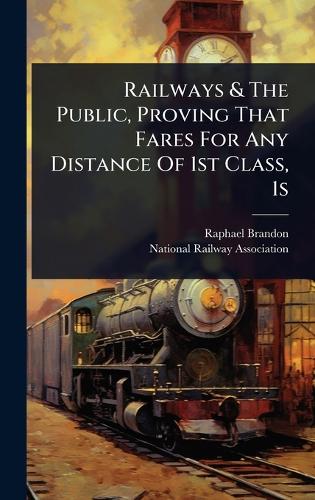 Railways & The Public, Proving That Fares For Any Distance Of 1st Class, 1s