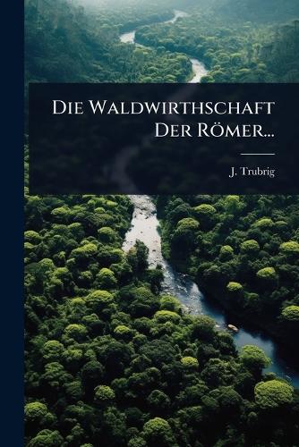 Die Waldwirthschaft Der Römer...