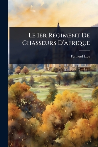 Le 1er RÃ(c)giment De Chasseurs D'afrique
