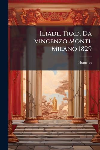 Iliade. Trad. Da Vincenzo Monti. Milano 1829