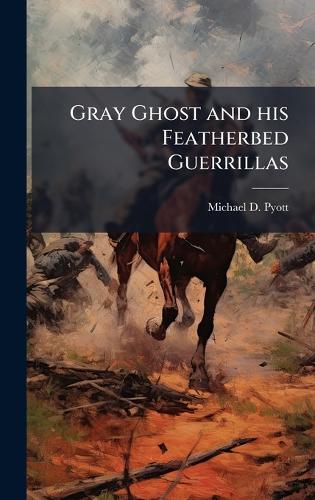 Gray Ghost and his Featherbed Guerrillas