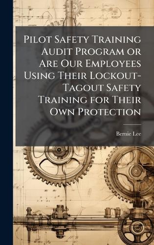 Pilot Safety Training Audit Program or Are Our Employees Using Their Lockout-Tagout Safety Training for Their Own Protection