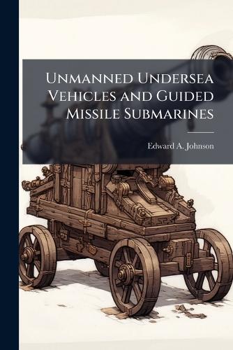 Unmanned Undersea Vehicles and Guided Missile Submarines