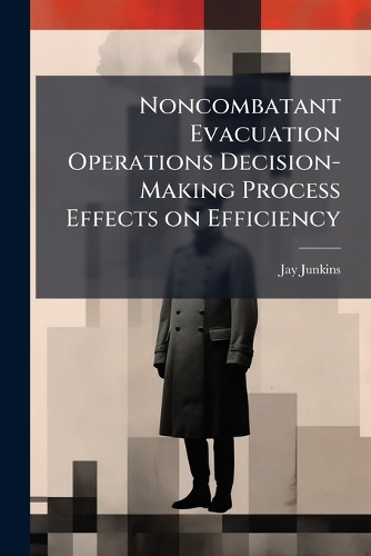 Noncombatant Evacuation Operations Decision-Making Process Effects on Efficiency