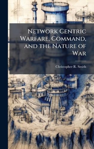 Network Centric Warfare, Command, and the Nature of War
