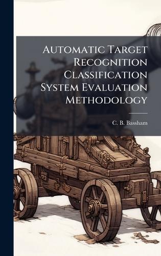 Automatic Target Recognition Classification System Evaluation Methodology