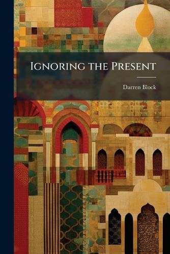 Ignoring the Present