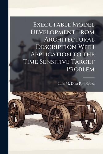 Executable Model Development From Architectural Description With Application to the Time Sensitive Target Problem